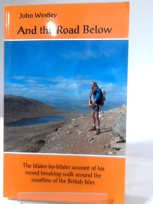 Imagen del vendedor de And the Road Below: The Blister-by-blister Account of His Record Breaking Walk Around the Coastline of the British Isles a la venta por World of Rare Books