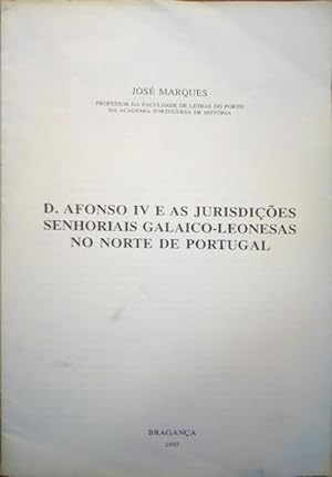 D. AFONSO IV E AS JURISDIÇÕES SENHORIAIS GALAICO-LEONESAS NO NORTE DE PORTUGAL.