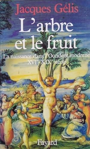 L ARBRE ET LE FRUIT, LA NAISSANCE DANS L OCCIDENT MODERNE (XVI -XIX  SIÈCLE).