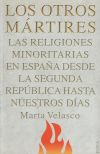 Bild des Verkufers fr Los otros mrtires: Las religiones minoritarias en Espaa desde la Segunda Repblica a nuestros das zum Verkauf von Agapea Libros