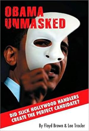 Immagine del venditore per Obama Unmasked: Did Slick Hollywood Handlers Create the Perfect Candidate? venduto da Redux Books