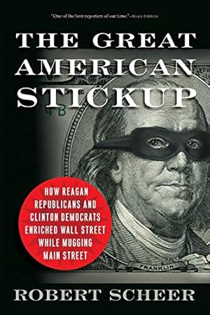 Seller image for The Great American Stickup: How Reagan Republicans and Clinton Democrats Enriched Wall Street While Mugging Main Street for sale by Redux Books