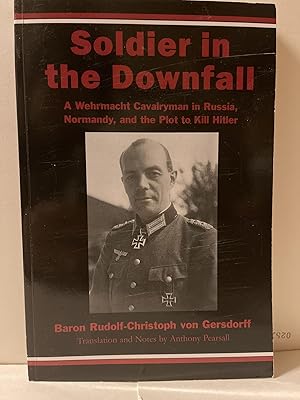 Immagine del venditore per Soldier in the Downfall: A Wehrmacht Cavalryman in Russia, Normandy, and the Plot to Kill Hitler venduto da Chamblin Bookmine