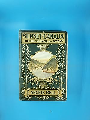 Sunset Canada - British Columbia and Beyond : With a map and fifty-six plates, of which eight are...
