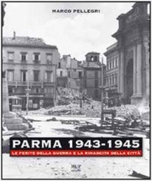 Imagen del vendedor de Parma 1943-1945 Le ferite della guerra e la rinascita della citt a la venta por Di Mano in Mano Soc. Coop