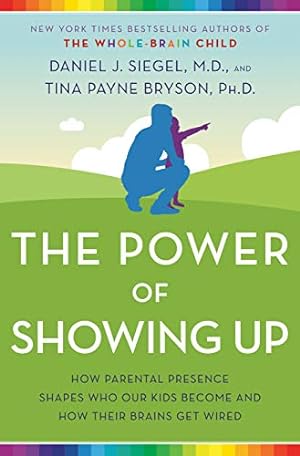 Immagine del venditore per The Power of Showing Up: How Parental Presence Shapes Who Our Kids Become and How Their Brains Get Wired by Siegel, Daniel J., Bryson, Tina Payne [Paperback ] venduto da booksXpress