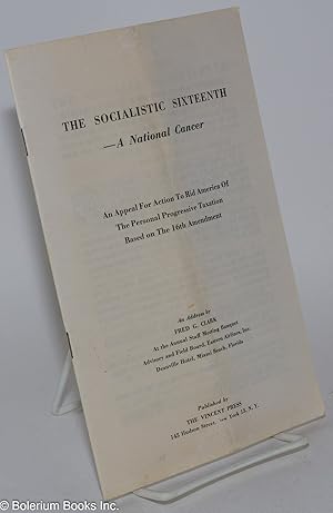 The socialistic sixteenth - a national cancer; An appeal for action to rid America of the persona...