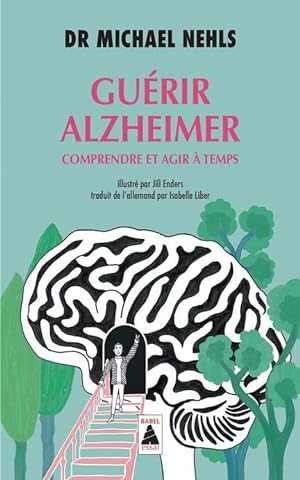 guérir Alzheimer ; comprendre et agir à temps