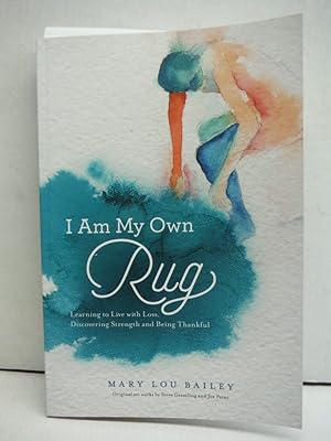 I Am My Own Rug: Learning to Live With Loss, Discovering Strength, and Being Thankful