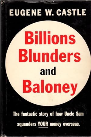 Image du vendeur pour Billions Blunders and Baloney: The Fantastic Story of How Uncle Sam is Squandering Your Money Overseas mis en vente par Clausen Books, RMABA