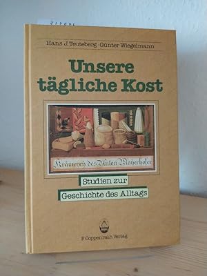 Unsere tägliche Kost. Geschichte und regionale Prägung. [Von Hans J. Teuteberg und Günter Wiegelm...