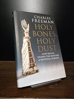 Holy Bones, Holy Dust. How relics shaped the history of medieval Europe. [By Charles Freeman].