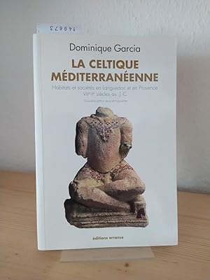 La Celtique Méditerranéenne. Habitats et sociétés en Languedoc et en Provence, VIIIe - IIe siècle...