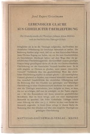 Lebendiger Glaube aus geheiligter Überlieferung. Der Grundgedanke der Theologie Johann A. Möhlers...