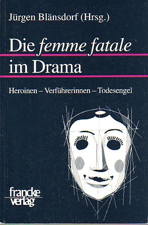 Die Femme fatale im Drama. Heroinen - Verführerinnen - Todesengel. Mainzer Forschungen zu Drama u...