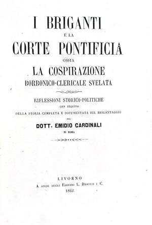 I briganti e la corte pontificia ossia la cospirazione borbonico-clericale svelata. Riflessioni s...