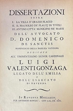 DISSERTAZIONI SOPRA I. LA VILLA D'ORAZIO FLACCO II. IL MAUSOLEO DE' PLAUZJ IN TIVOLI III. ANTINO ...