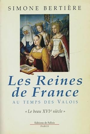 Les reines de France au temps des Valois : Le beau XVIe si cle - Simone Berti re