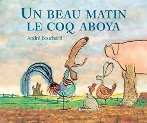 Bild des Verkufers fr Un beau matin le coq aboya - Andr? Bouchard zum Verkauf von Book Hmisphres