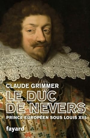 Bild des Verkufers fr Le duc de nevers : Prince europ?en sous Louis xiii - Claude Grimmer zum Verkauf von Book Hmisphres