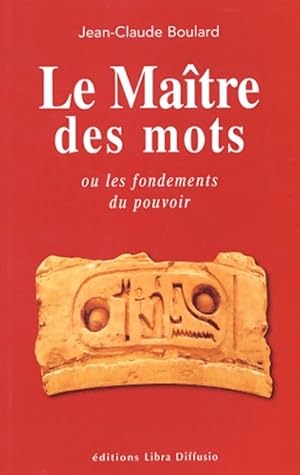 Le ma?tre des mots ou les fondements du pouvoir - Jean-Claude Boulard