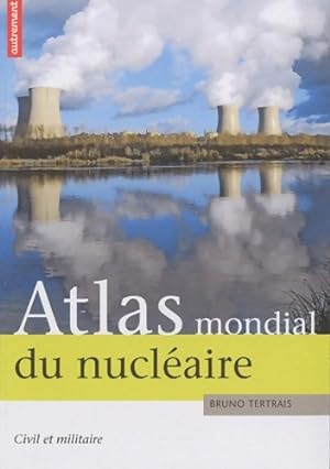 Atlas mondial du nucleaire : Civil et militaire - Tertrais Bruno