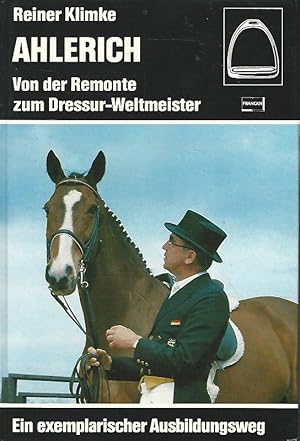 Ahlerich. Von der Remonte zum Dressur-Weltmeister. Ein exemplarischer Ausbildungsweg.