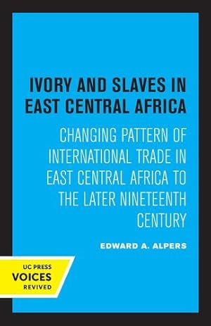 Image du vendeur pour Ivory and Slaves in East Central Africa: Changing Pattern of International Trade in East Central Africa to the Later Nineteenth Century by Alpers, Edward A. [Paperback ] mis en vente par booksXpress