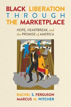 Bild des Verkufers fr Black Liberation Through the Marketplace : Hope, Heartbreak, and the Promise of America zum Verkauf von GreatBookPrices