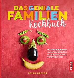 Das geniale Familien-Kochbuch Ihr Wochenplaner: saisonal einkaufen, entspannt kochen, vergnügt essen