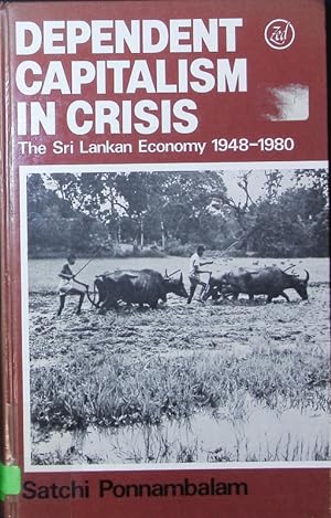 Seller image for Dependent Capitalism in Crisis. The Sri Lankan Economy 1948-1980. for sale by Antiquariat Bookfarm