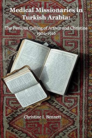 Seller image for Medical Missionaries in Turkish Arabia: The Perilous Calling of Arthur and Christine, 1904-1916 (1) for sale by Redux Books