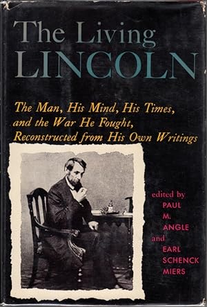 Seller image for The Living Lincoln: The Man, His Mind, His Times, and The War He Fought, Reconstructed from His Own Writings for sale by Clausen Books, RMABA