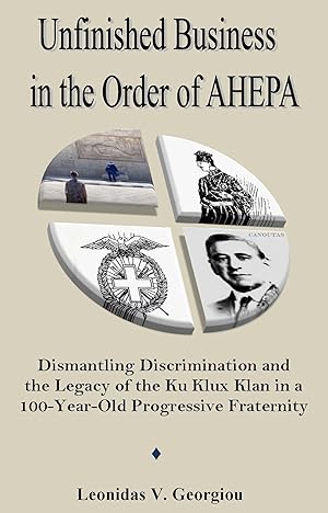 Immagine del venditore per Unfinished Business in the Order of AHEPA: Dismantling Discrimination and the Legacy of the Ku Klux Klan in a 100-Year-Old Progressive Fraternity venduto da Heritage Bookstore