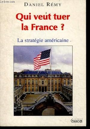 Image du vendeur pour Qui veut tuer la France ? la strategie americaine mis en vente par Le-Livre