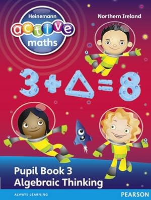 Image du vendeur pour Heinemann Active Maths Northern Ireland - Key Stage 2 - Exploring Number - Pupil Book 3 - Algebraic Thinking (Heinemann Active Maths for NI) mis en vente par WeBuyBooks