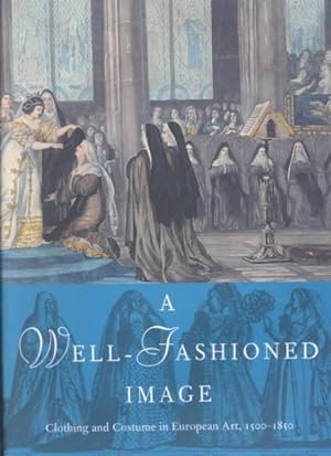 Seller image for Well-Fashioned Image : Clothing and Costume in European Art, 1500-1850 for sale by GreatBookPricesUK