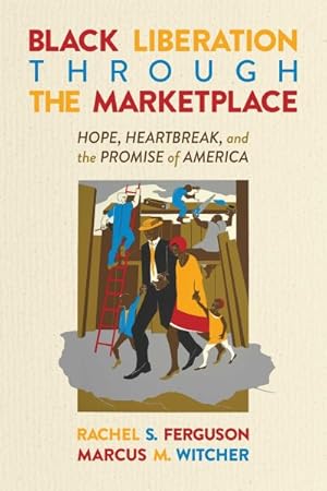 Bild des Verkufers fr Black Liberation Through the Marketplace : Hope, Heartbreak, and the Promise of America zum Verkauf von GreatBookPricesUK