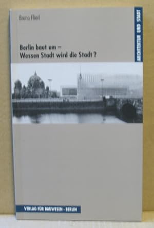 Berlin baut um - Wessen Stadt wird die Stadt? Kritische Reflexionen 1990 - 1997. (Architektur und...