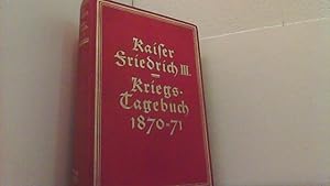 Kaiser Friedrich III.Das Kriegstagebuch von 1870/71 herausgegeben von Heinrich Otto Meisner.