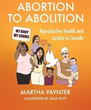 Seller image for Abortion to Abolition : Reproductive Health and Justice in Canada for sale by GreatBookPricesUK