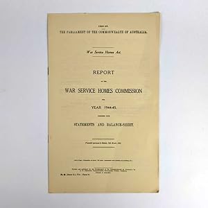 War Service Homes Act: Report of the War Service Homes Commission for Year 1944-45, together with...