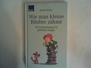 Seller image for Wie man kleine Ruber zhmt: 150 Erziehungstipps fr glckliche Jungen for sale by ANTIQUARIAT FRDEBUCH Inh.Michael Simon