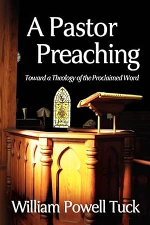 Seller image for A Pastor Preaching: Toward a Theology of the Proclaimed Word for sale by GreatBookPrices