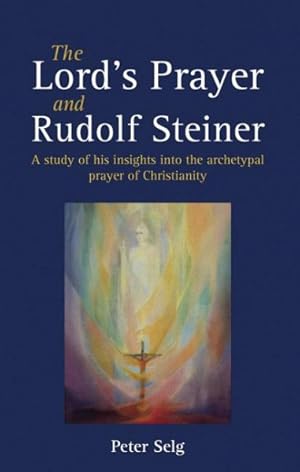 Seller image for Lord's Prayer and Rudolf Steiner : A Study of His Insights into the Archetypal Prayer of Christianity for sale by GreatBookPrices