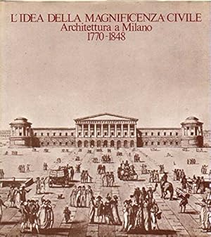 Image du vendeur pour L'IDEA DELLA MAGNIFICENZA CIVILE. ARCHITETTURA A MILANO 1770-1848 mis en vente par iolibrocarmine