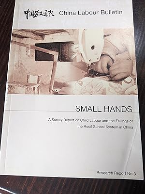 Small Hands: A Survey Report on Child Labour and the Failings of the Rural School System in China...