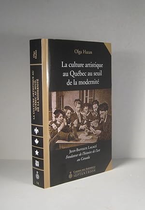 La culture artistique au Québec au seuil de la modernité. Jean-Baptiste Lagacé, fondateur de l'hi...