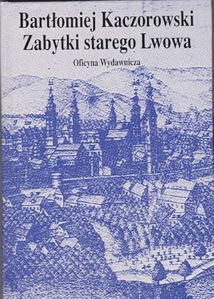 Bartlomiej Karczorowski. Zabytki starego Lwowa.