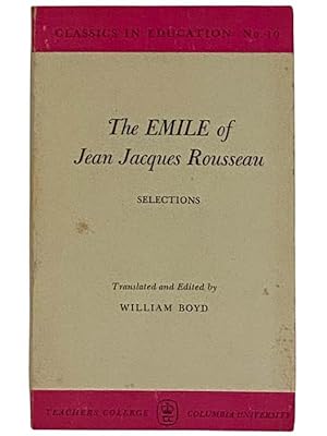 Image du vendeur pour The Emile of Jean Jacques Rousseau: Selections (Classics in Education Series No. 10) mis en vente par Yesterday's Muse, ABAA, ILAB, IOBA